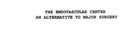 THE ENDOVASCULAR CENTER AN ALTERNATIVE TO MAJOR SURGERY trademark
