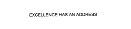 EXCELLENCE HAS AN ADDRESS trademark