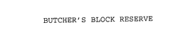 BUTCHER'S BLOCK RESERVE trademark