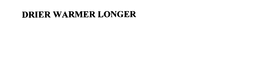 DRIER WARMER LONGER trademark