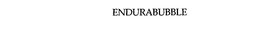 ENDURABUBBLE trademark