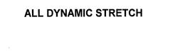 ALL DYNAMIC STRETCH trademark