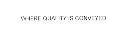 WHERE QUALITY IS CONVEYED trademark
