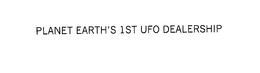 PLANET EARTH'S 1ST UFO DEALERSHIP trademark