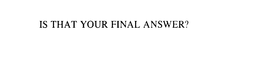 IS THAT YOUR FINAL ANSWER? trademark