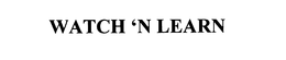 WATCH 'N LEARN trademark