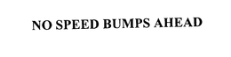 NO SPEED BUMPS AHEAD trademark