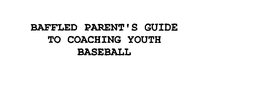 BAFFLED PARENT'S GUIDE TO COACHING YOUTH BASEBALL trademark