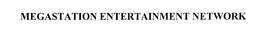 MEGASTATION ENTERTAINMENT NETWORK trademark