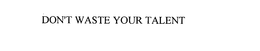 DON'T WASTE YOUR TALENT trademark