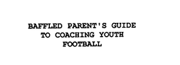 BAFFLED PARENT'S GUIDE TO COACHING YOUTH FOOTBALL trademark