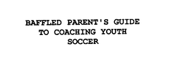 BAFFLED PARENT'S GUIDE TO COACHING YOUTH SOCCER trademark
