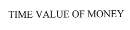 TIME VALUE OF MONEY trademark