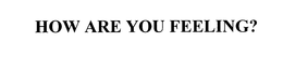 HOW ARE YOU FEELING? trademark