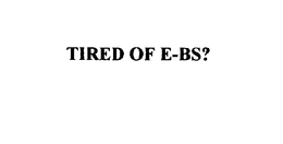 TIRED OF E-BS? trademark