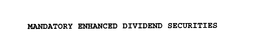 MANDATORY ENHANCED DIVIDEND SECURITIES trademark
