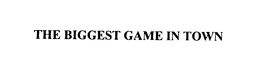 THE BIGGEST GAME IN TOWN trademark
