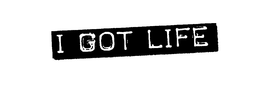 I GOT LIFE trademark