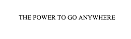 THE POWER TO GO ANYWHERE trademark