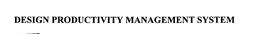 DESIGN PRODUCTIVITY MANAGEMENT SYSTEM trademark