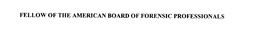 FELLOW OF THE AMERICAN BOARD OF FORENSIC PROFESSIONALS trademark