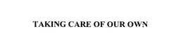 TAKING CARE OF OUR OWN trademark