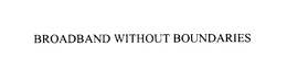 BROADBAND WITHOUT BOUNDARIES trademark