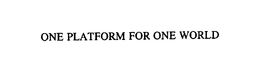 ONE PLATFORM FOR ONE WORLD trademark