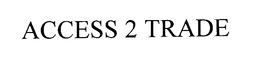 ACCESS 2 TRADE trademark