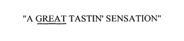 "A GREAT TASTIN' SENSATION" trademark
