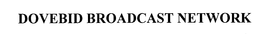 DOVEBID BROADCAST NETWORK trademark