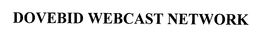 DOVEBID WEBCAST NETWORK trademark