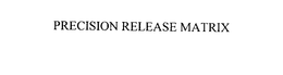 PRECISION RELEASE MATRIX trademark