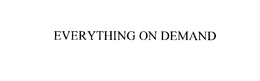 EVERYTHING ON DEMAND trademark