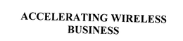 ACCELERATING WIRELESS BUSINESS trademark