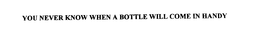 YOU NEVER KNOW WHEN A BOTTLE WILL COME IN HANDY trademark