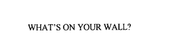 WHAT'S ON YOUR WALL? trademark