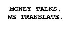 MONEY TALKS. WE TRANSLATE. trademark