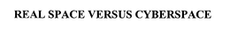 REAL SPACE VERSUS CYBERSPACE trademark