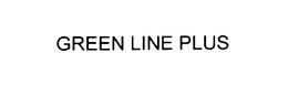 GREEN LINE PLUS trademark
