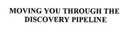 MOVING YOU THROUGH THE DISCOVERY PIPELINE trademark