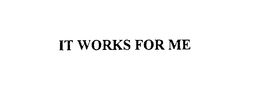 IT WORKS FOR ME trademark
