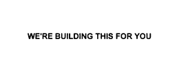 WE'RE BUILDING THIS FOR YOU trademark
