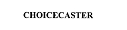 CHOICECASTER trademark