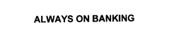 ALWAYS ON BANKING trademark