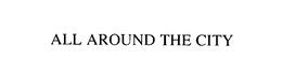 ALL AROUND THE CITY trademark