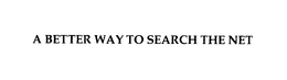 A BETTER WAY TO SEARCH THE NET trademark