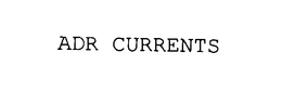 ADR CURRENTS trademark