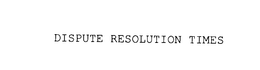 DISPUTE RESOLUTION TIMES trademark