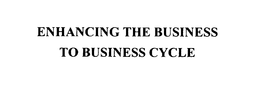 ENHANCING THE BUSINESS TO BUSINESS CYCLE trademark